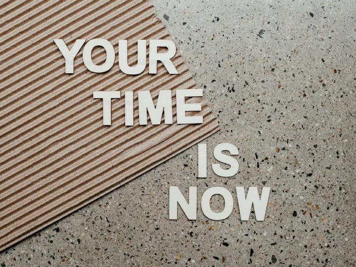 Your time is now